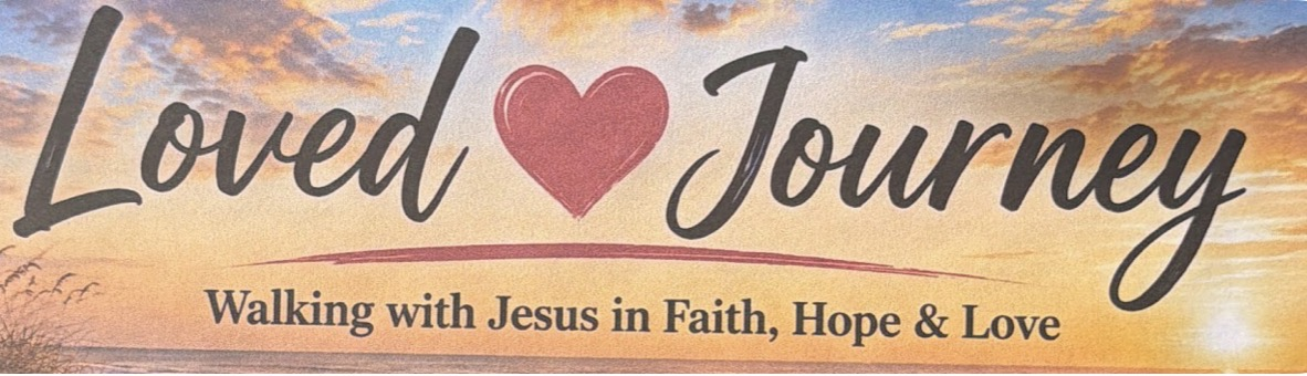 Loved Journey - Walking with Jesus in Faith, Hope & Love